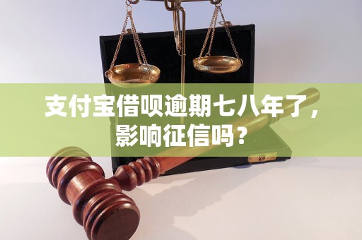 支付宝借呗逾期七八年了，影响征信吗？