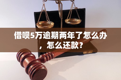 借呗5万逾期两年了怎么办，怎么还款？