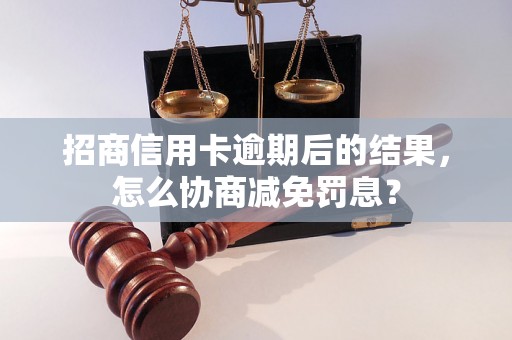 招商信用卡逾期后的结果，怎么协商减免罚息？