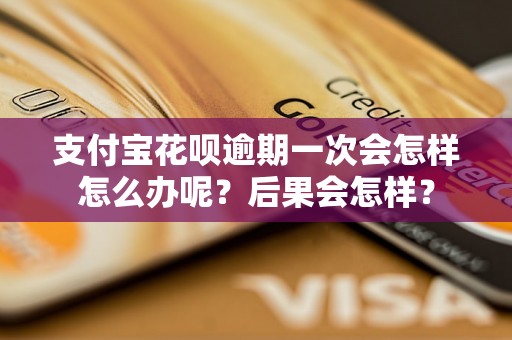 支付宝花呗逾期一次会怎样怎么办呢？后果会怎样？