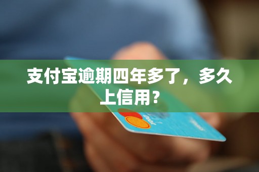 支付宝逾期四年多了，多久上信用？