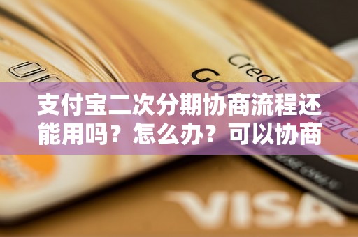 支付宝二次分期协商流程还能用吗？怎么办？可以协商还本金吗？