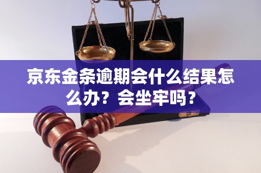 京东金条逾期会什么结果怎么办？会坐牢吗？