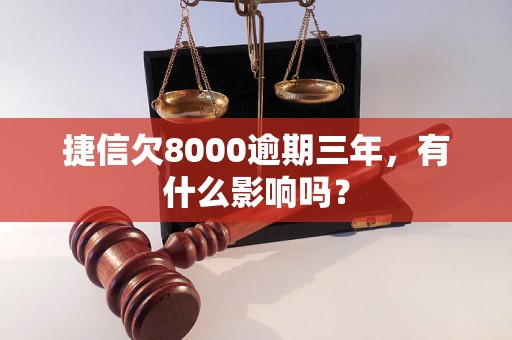 捷信欠8000逾期三年，有什么影响吗？