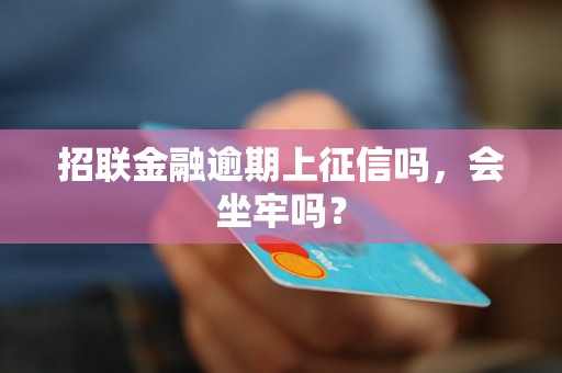 招联金融逾期上征信吗，会坐牢吗？