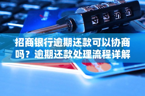 招商银行逾期还款可以协商吗？逾期还款处理流程详解