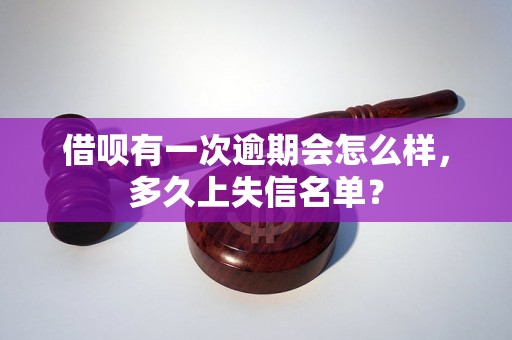 借呗有一次逾期会怎么样，多久上失信名单？