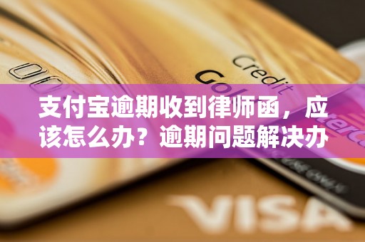 支付宝逾期收到律师函，应该怎么办？逾期问题解决办法