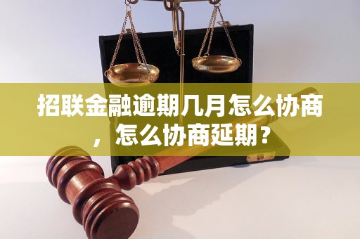 招联金融逾期几月怎么协商，怎么协商延期？