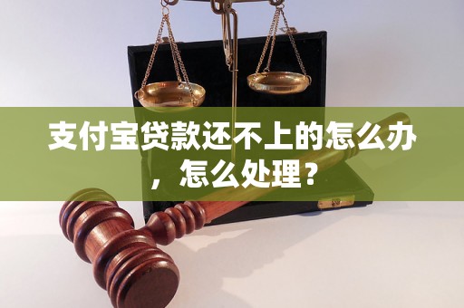 支付宝贷款还不上的怎么办，怎么处理？