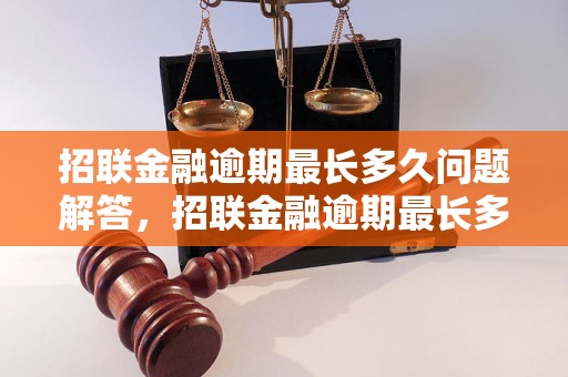 招联金融逾期最长多久问题解答，招联金融逾期最长多久如何处理