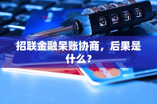 招联金融呆账协商，后果是什么？