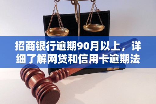 招商银行逾期90月以上，详细了解网贷和信用卡逾期法律后果