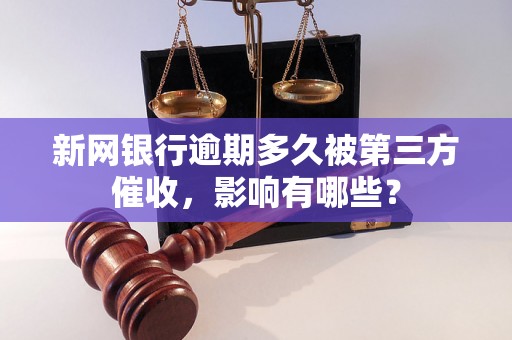 新网银行逾期多久被第三方催收，影响有哪些？