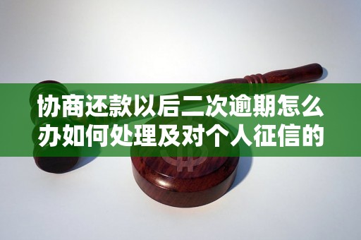 协商还款以后二次逾期怎么办如何处理及对个人征信的影响