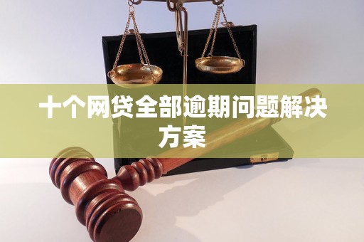 十个网贷全部逾期问题解决方案