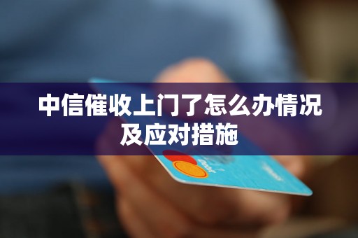 中信催收上门了怎么办情况及应对措施