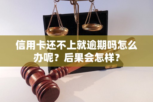 信用卡还不上就逾期吗怎么办呢？后果会怎样？