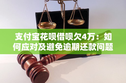 支付宝花呗借呗欠4万：如何应对及避免逾期还款问题