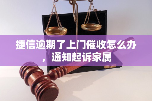 捷信逾期了上门催收怎么办，通知起诉家属