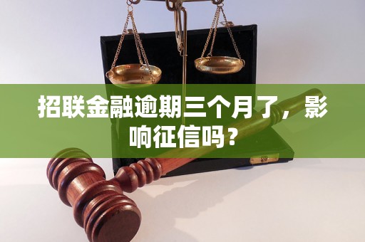 招联金融逾期三个月了，影响征信吗？