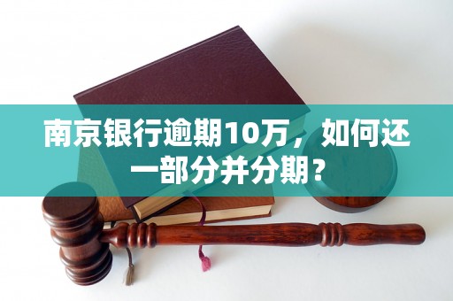 南京银行逾期10万，如何还一部分并分期？