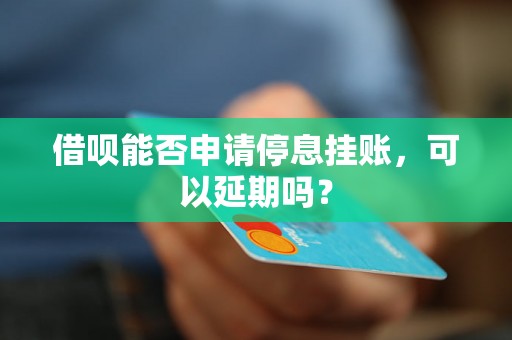 借呗能否申请停息挂账，可以延期吗？