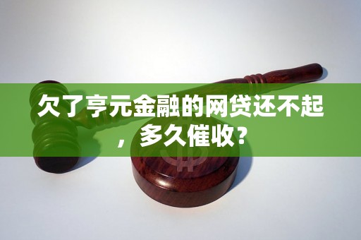 欠了亨元金融的网贷还不起，多久催收？