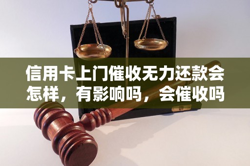 信用卡上门催收无力还款会怎样，有影响吗，会催收吗？