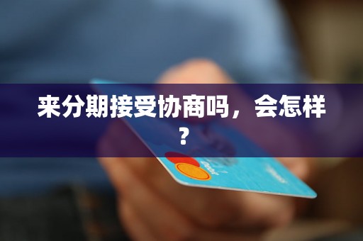 来分期接受协商吗，会怎样？