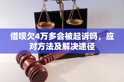 借呗欠4万多会被起诉吗，应对方法及解决途径