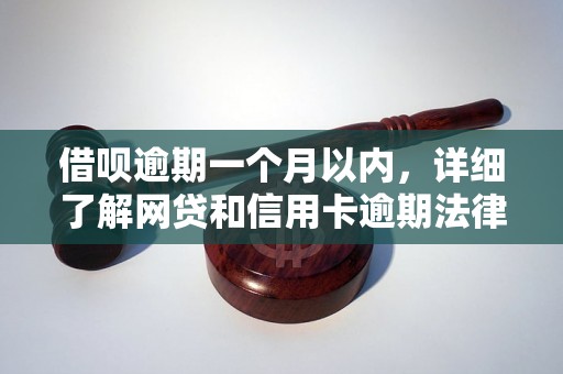 借呗逾期一个月以内，详细了解网贷和信用卡逾期法律后果