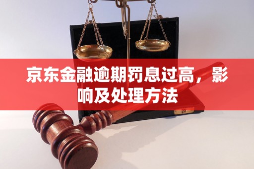 京东金融逾期罚息过高，影响及处理方法