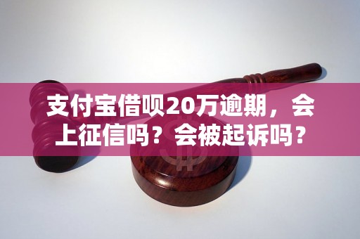 支付宝借呗20万逾期，会上征信吗？会被起诉吗？