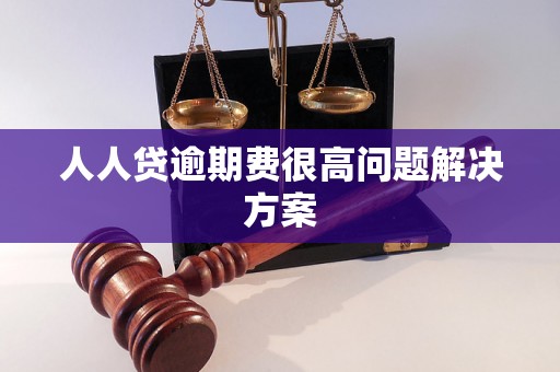 人人贷逾期费很高问题解决方案