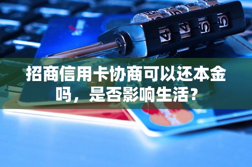 招商信用卡协商可以还本金吗，是否影响生活？