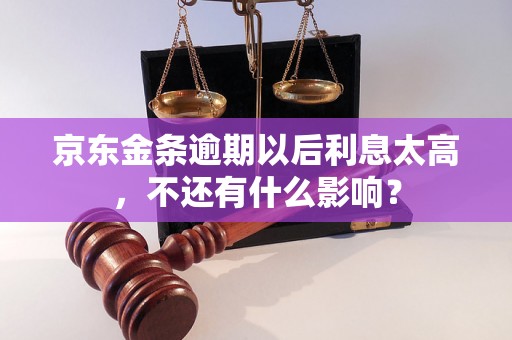 京东金条逾期以后利息太高，不还有什么影响？