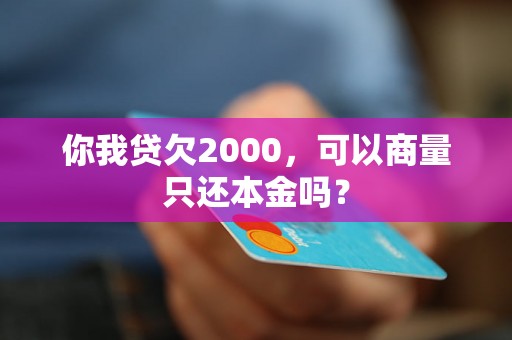 你我贷欠2000，可以商量只还本金吗？