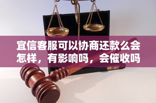 宜信客服可以协商还款么会怎样，有影响吗，会催收吗？