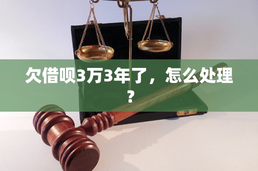 欠借呗3万3年了，怎么处理？