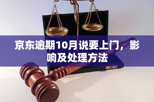 京东逾期10月说要上门，影响及处理方法