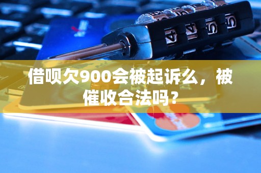 借呗欠900会被起诉么，被催收合法吗？