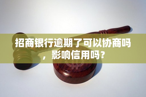 招商银行逾期了可以协商吗，影响信用吗？