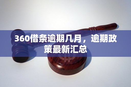 360借条逾期几月，逾期政策最新汇总