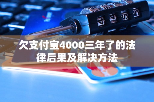 欠支付宝4000三年了的法律后果及解决方法