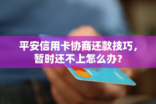 平安信用卡协商还款技巧，暂时还不上怎么办？