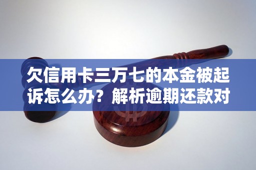 欠信用卡三万七的本金被起诉怎么办？解析逾期还款对持卡人的影响