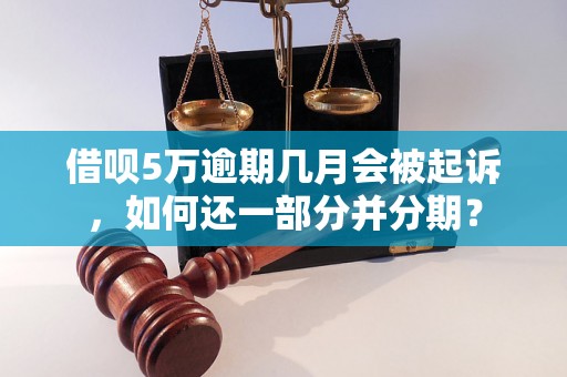 借呗5万逾期几月会被起诉，如何还一部分并分期？