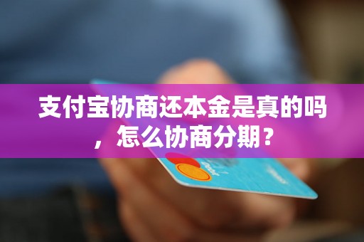 支付宝协商还本金是真的吗，怎么协商分期？