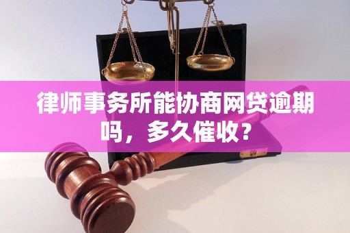 律师事务所能协商网贷逾期吗，多久催收？